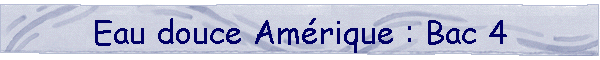 Eau douce Amrique : Bac 4